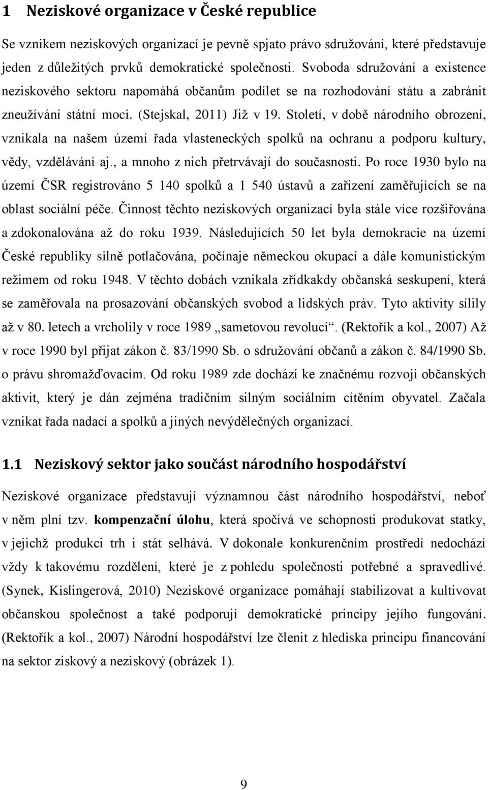 Století, v době národního obrození, vznikala na našem území řada vlasteneckých spolků na ochranu a podporu kultury, vědy, vzdělávání aj., a mnoho z nich přetrvávají do současnosti.