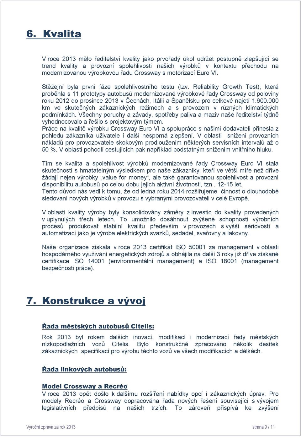 Reliability Growth Test), která proběhla s 11 prototypy autobusů modernizované výrobkové řady Crossway od poloviny roku 2012 do prosince 2013 v Čechách, Itálii a Španělsku pro celkové najetí 1.600.