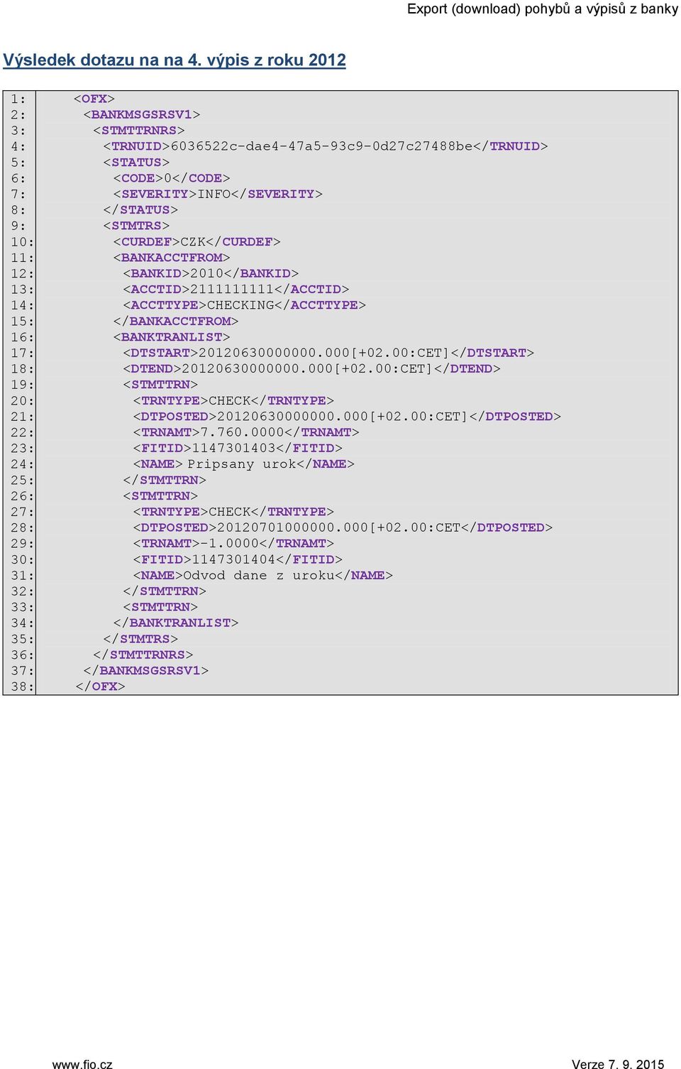 <TRNUID>6036522c-dae4-47a5-93c9-0d27c27488be</TRNUID> <STATUS> <CODE>0</CODE> <SEVERITY>INFO</SEVERITY> </STATUS> <STMTRS> <CURDEF>CZK</CURDEF> <BANKACCTFROM> <BANKID>2010</BANKID>