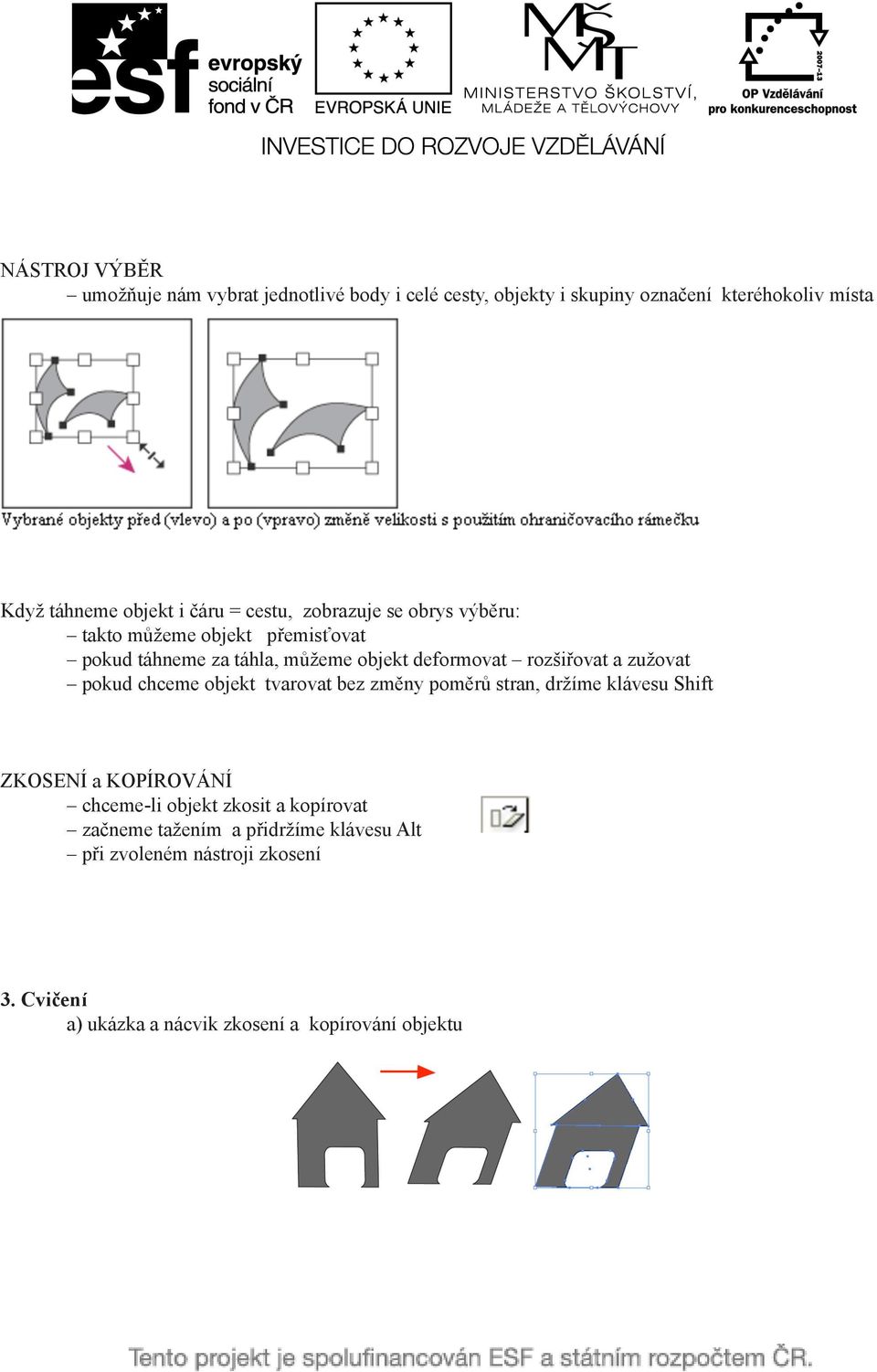 a zužovat pokud chceme objekt tvarovat bez změny poměrů stran, držíme klávesu Shift ZKOSENÍ a KOPÍROVÁNÍ chceme-li objekt zkosit a