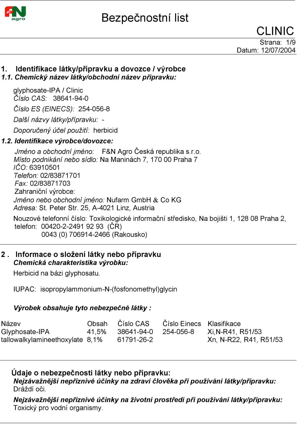 ce/dovozce: Jméno a obchodní jméno: F&N Agro Česká republika s.r.o. Místo podnikání nebo sídlo: Na Maninách 7, 170 00 Praha 7 IČO: 63910501 Telefon: 02/83871701 Fax: 02/83871703 Zahraniční výrobce: Jméno nebo obchodní jméno: Nufarm GmbH & Co KG Adresa: St.