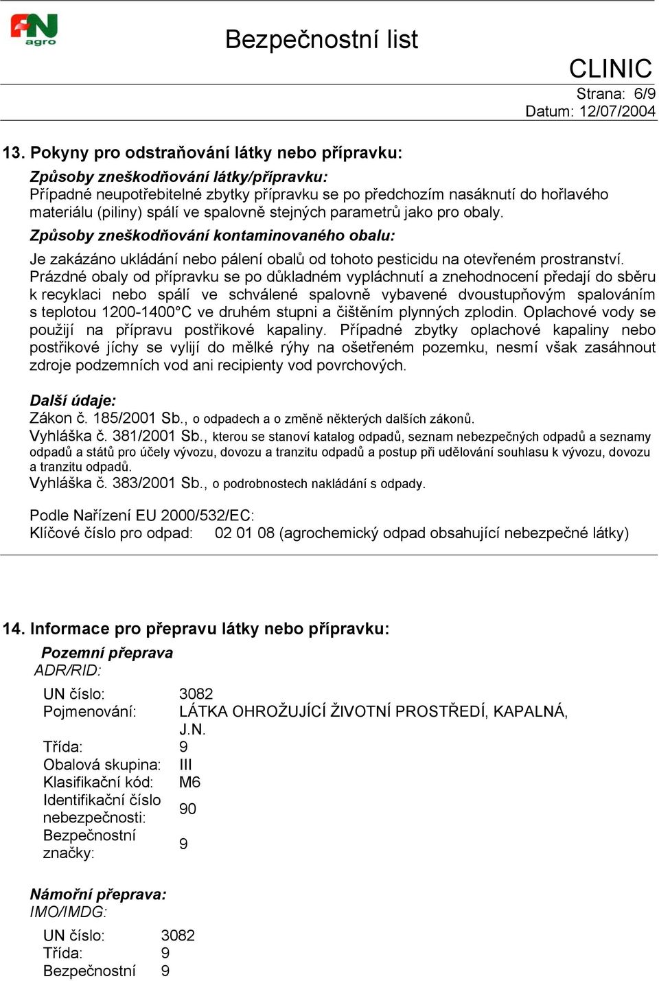 spalovně stejných parametrů jako pro obaly. Způsoby zneškodňování kontaminovaného obalu: Je zakázáno ukládání nebo pálení obalů od tohoto pesticidu na otevřeném prostranství.