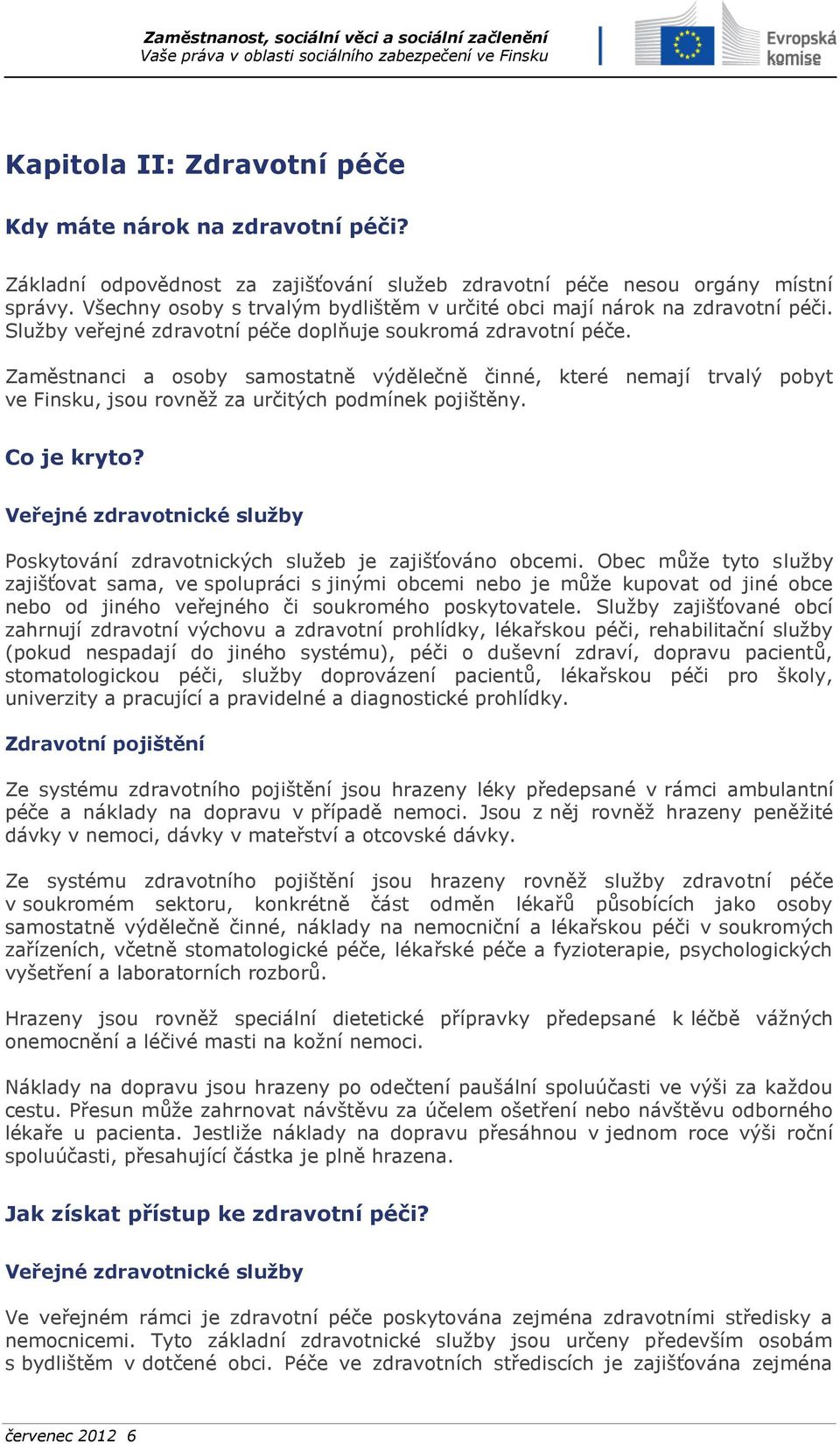 Zaměstnanci a osoby samostatně výdělečně činné, které nemají trvalý pobyt ve Finsku, jsou rovněž za určitých podmínek pojištěny. Co je kryto?