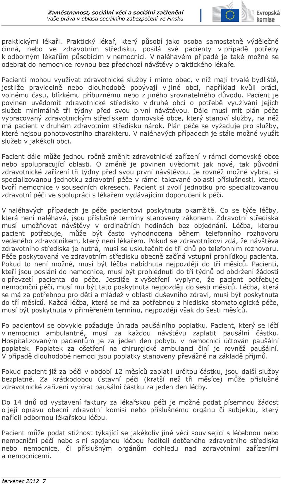 Pacienti mohou využívat zdravotnické služby i mimo obec, v níž mají trvalé bydliště, jestliže pravidelně nebo dlouhodobě pobývají v jiné obci, například kvůli práci, volnému času, blízkému příbuznému