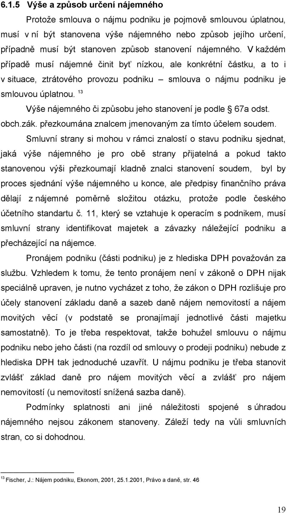 13 Výše nájemného či způsobu jeho stanovení je podle 67a odst. obch.zák. přezkoumána znalcem jmenovaným za tímto účelem soudem.