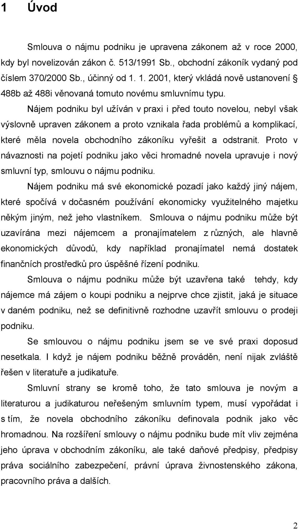 Nájem podniku byl užíván v praxi i před touto novelou, nebyl však výslovně upraven zákonem a proto vznikala řada problémů a komplikací, které měla novela obchodního zákoníku vyřešit a odstranit.