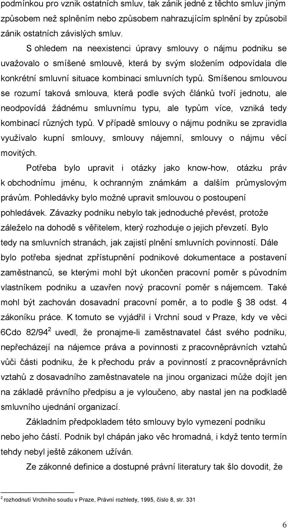 Smíšenou smlouvou se rozumí taková smlouva, která podle svých článků tvoří jednotu, ale neodpovídá žádnému smluvnímu typu, ale typům více, vzniká tedy kombinací různých typů.