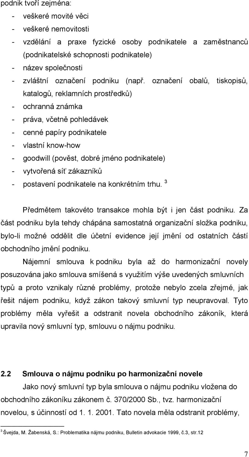 označení obalů, tiskopisů, katalogů, reklamních prostředků) - ochranná známka - práva, včetně pohledávek - cenné papíry podnikatele - vlastní know-how - goodwill (pověst, dobré jméno podnikatele) -