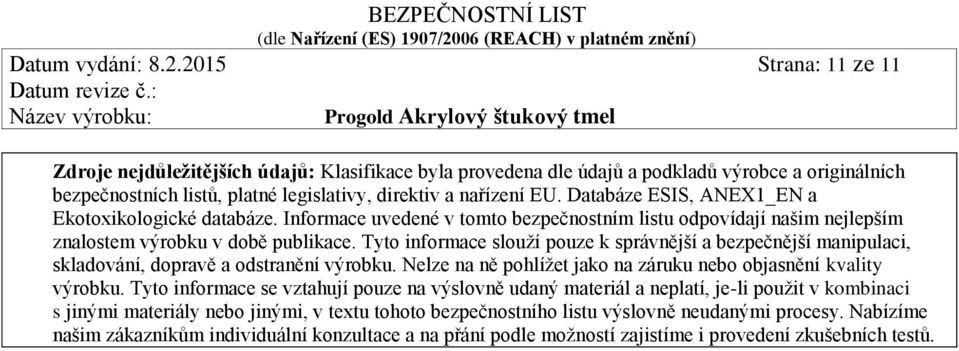 Databáze ESIS, ANEX1_EN a Ekotoxikologické databáze. Informace uvedené v tomto bezpečnostním listu odpovídají našim nejlepším znalostem výrobku v době publikace.