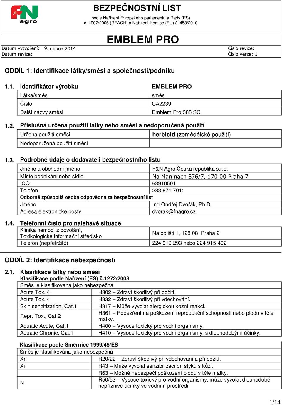 r.o. Místo podnikání nebo sídlo Na Maninách 876/7, 170 00 Praha 7 IČO 63910501 Telefon 283 871 701; Odborně způsobilá osoba odpovědná za bezpečnostní list Jméno Ing.Ondřej Dv