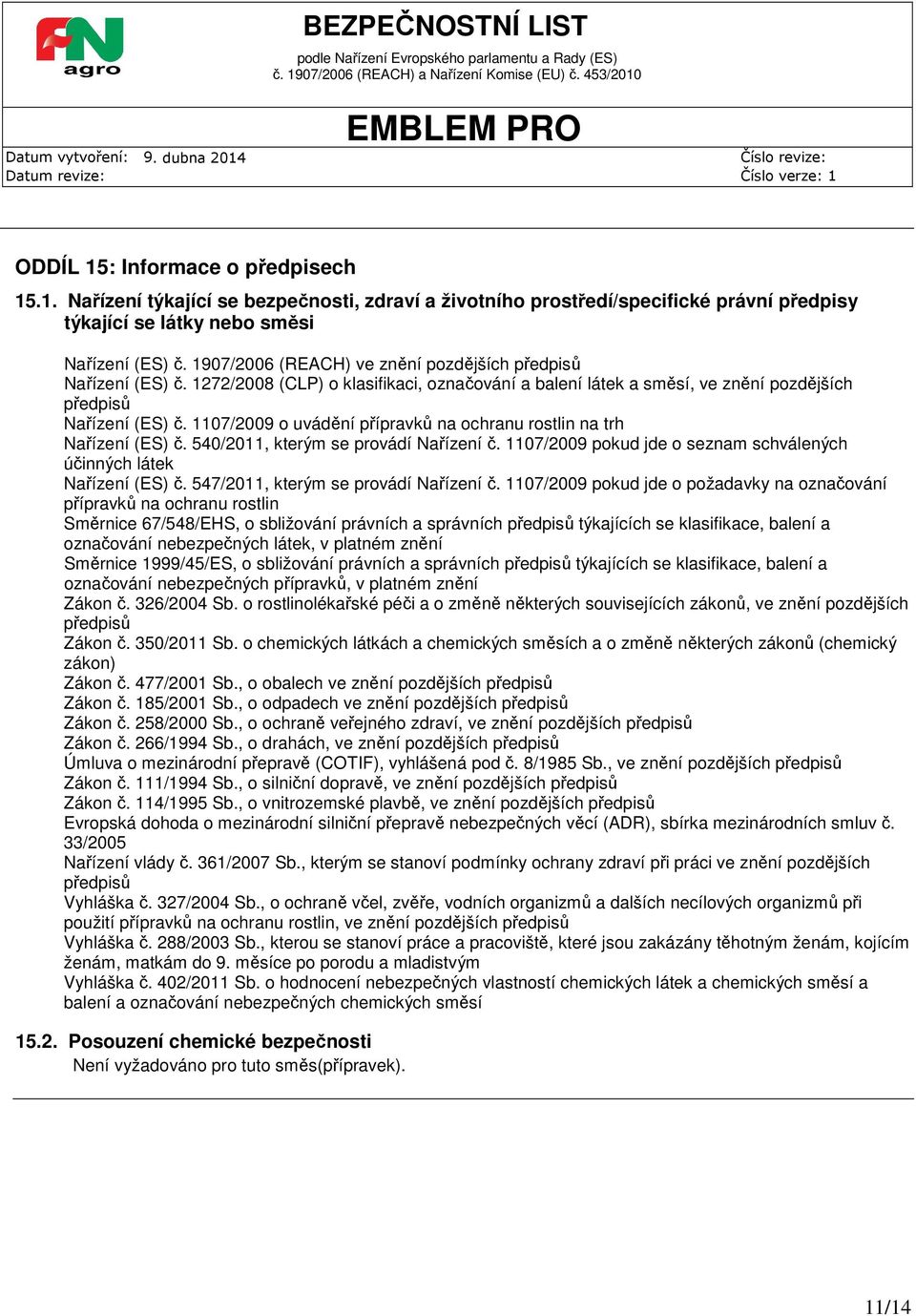 1107/2009 o uvádění přípravků na ochranu rostlin na trh Nařízení (ES) č. 540/2011, kterým se provádí Nařízení č. 1107/2009 pokud jde o seznam schválených účinných látek Nařízení (ES) č.