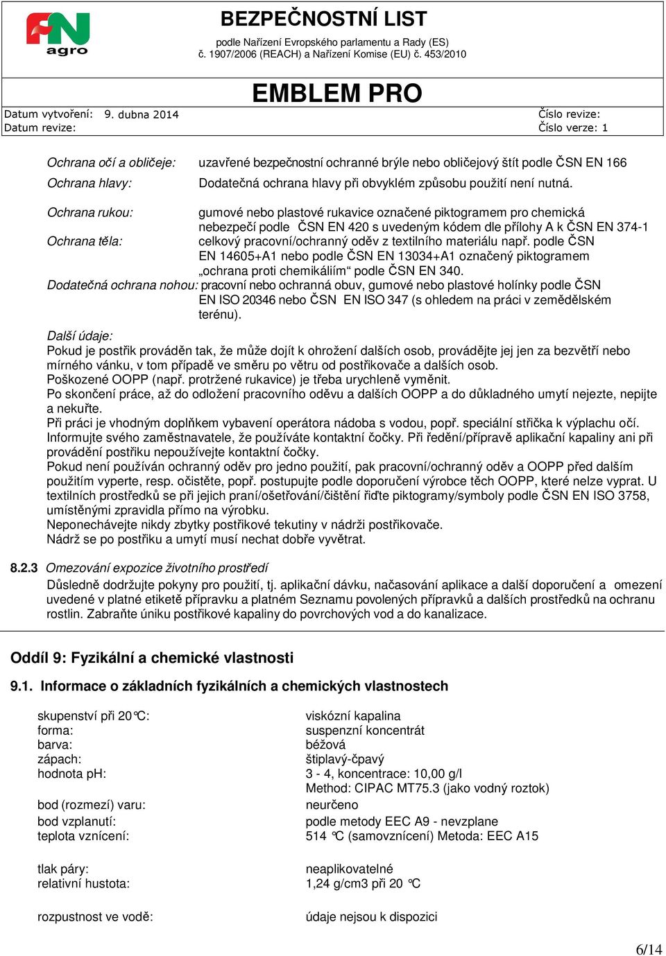 textilního materiálu např. podle ČSN EN 14605+A1 nebo podle ČSN EN 13034+A1 označený piktogramem ochrana proti chemikáliím podle ČSN EN 340.