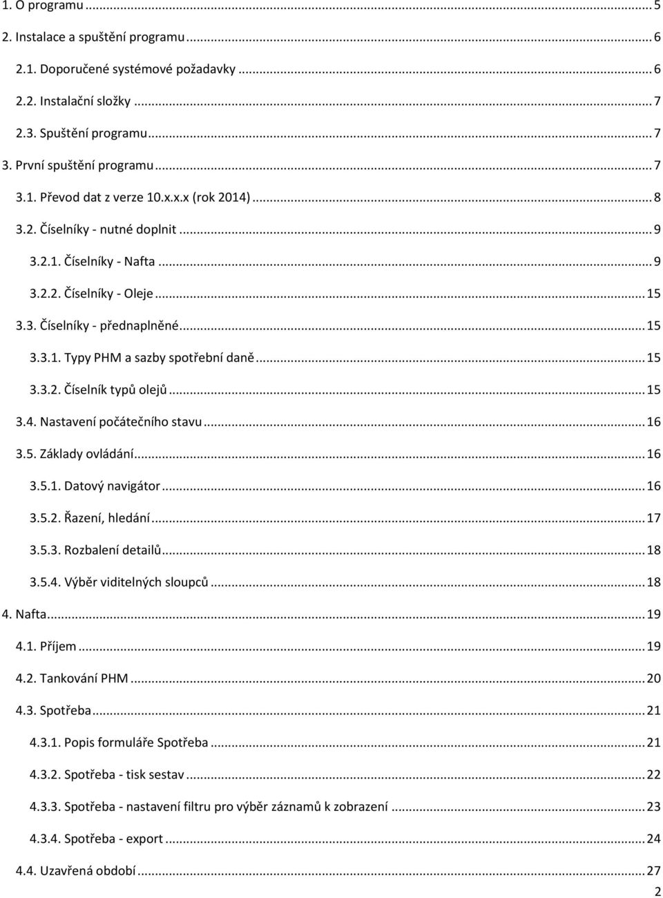 .. 15 3.4. Nastavení počátečního stavu... 16 3.5. Základy ovládání... 16 3.5.1. Datový navigátor... 16 3.5.2. Řazení, hledání... 17 3.5.3. Rozbalení detailů... 18 3.5.4. Výběr viditelných sloupců.