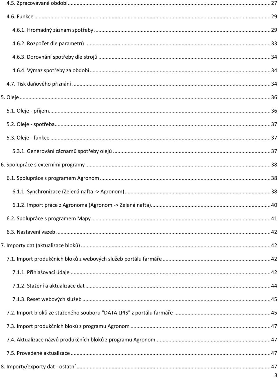 Spolupráce s externími programy... 38 6.1. Spolupráce s programem Agronom... 38 6.1.1. Synchronizace (Zelená nafta -> Agronom)... 38 6.1.2. Import práce z Agronoma (Agronom -> Zelená nafta)... 40 6.2. Spolupráce s programem Mapy.