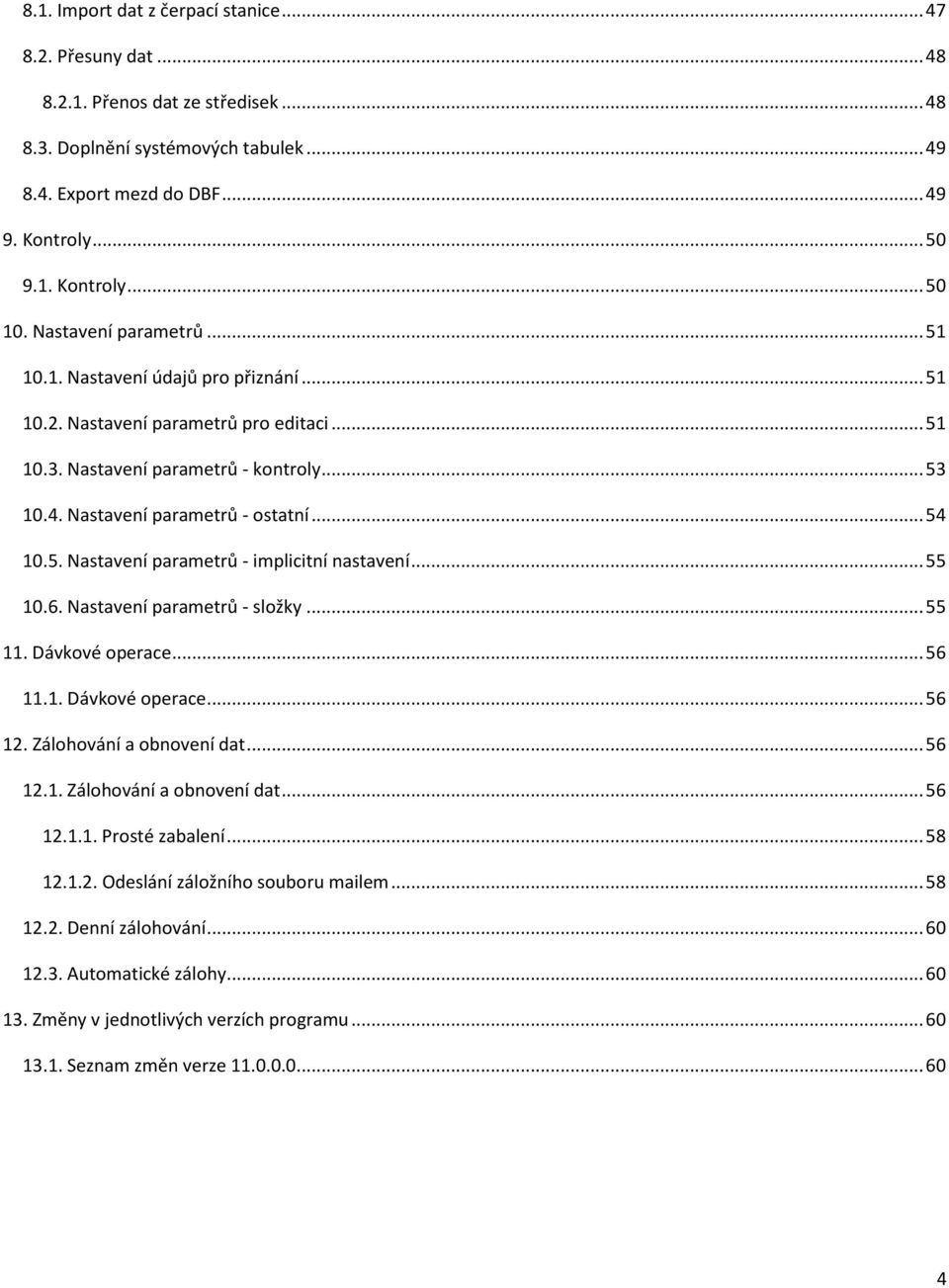 5. Nastavení parametrů - implicitní nastavení... 55 10.6. Nastavení parametrů - složky... 55 11. Dávkové operace... 56 11.1. Dávkové operace... 56 12. Zálohování a obnovení dat... 56 12.1. Zálohování a obnovení dat... 56 12.1.1. Prosté zabalení.