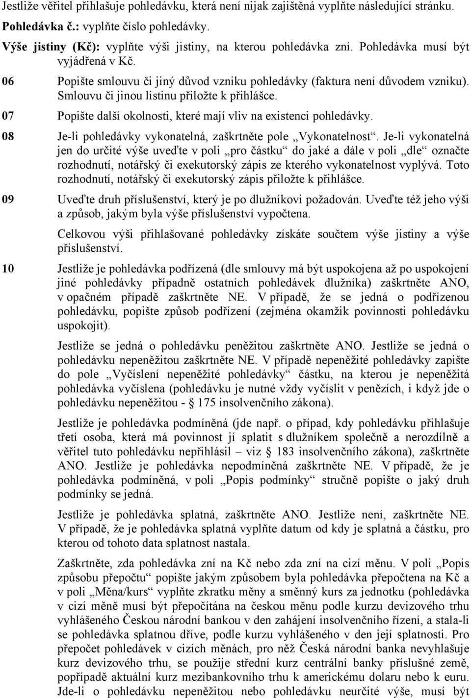 Smlouvu či jinou listinu přiložte k přihlášce. 07 Popište další okolnosti, které mají vliv na existenci pohledávky. 08 Je-li pohledávky vykonatelná, zaškrtněte pole Vykonatelnost.