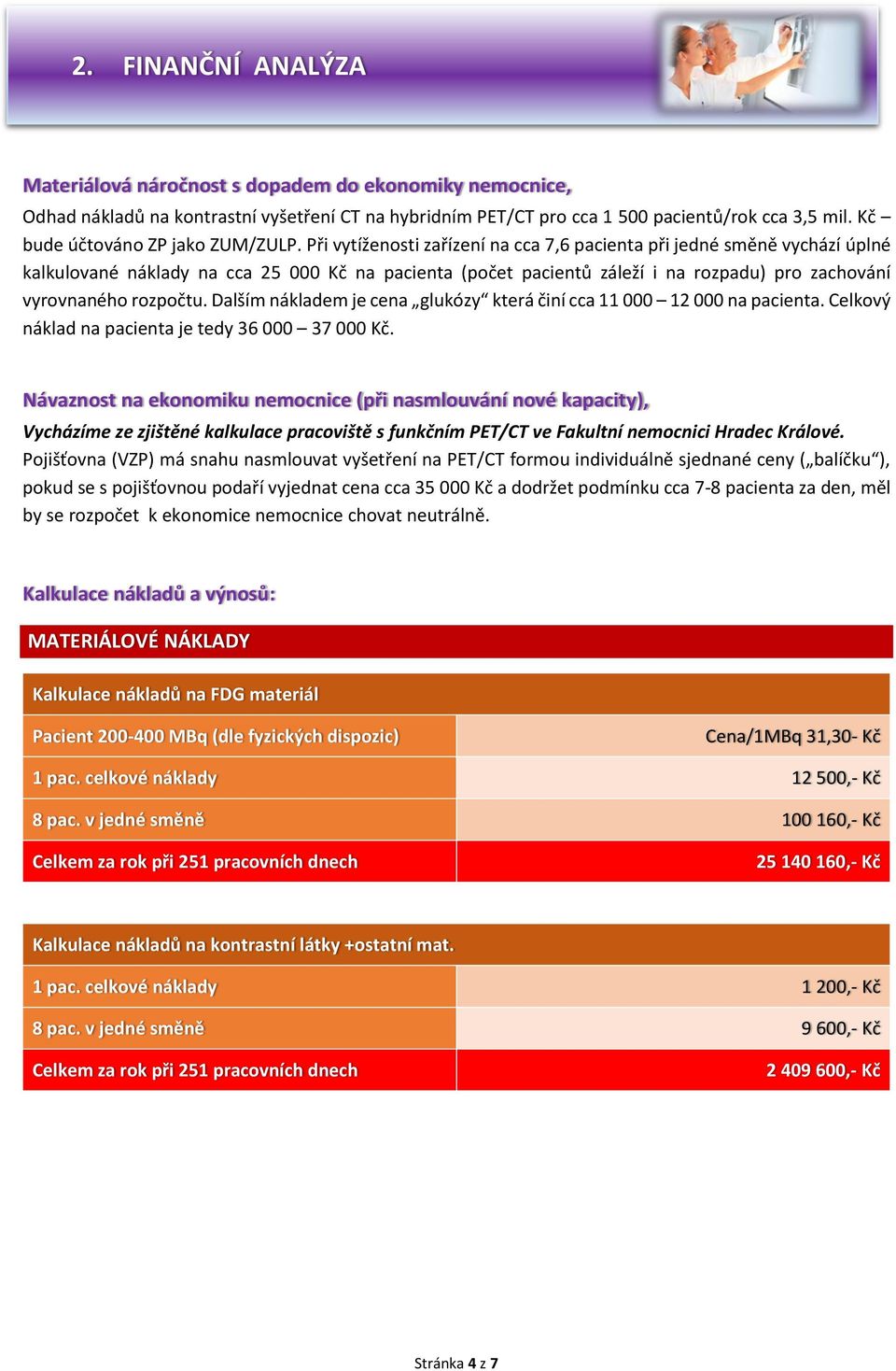 Při vytíženosti zařízení na cca 7,6 pacienta při jedné směně vychází úplné kalkulované náklady na cca 25 000 Kč na pacienta (počet pacientů záleží i na rozpadu) pro zachování vyrovnaného rozpočtu.