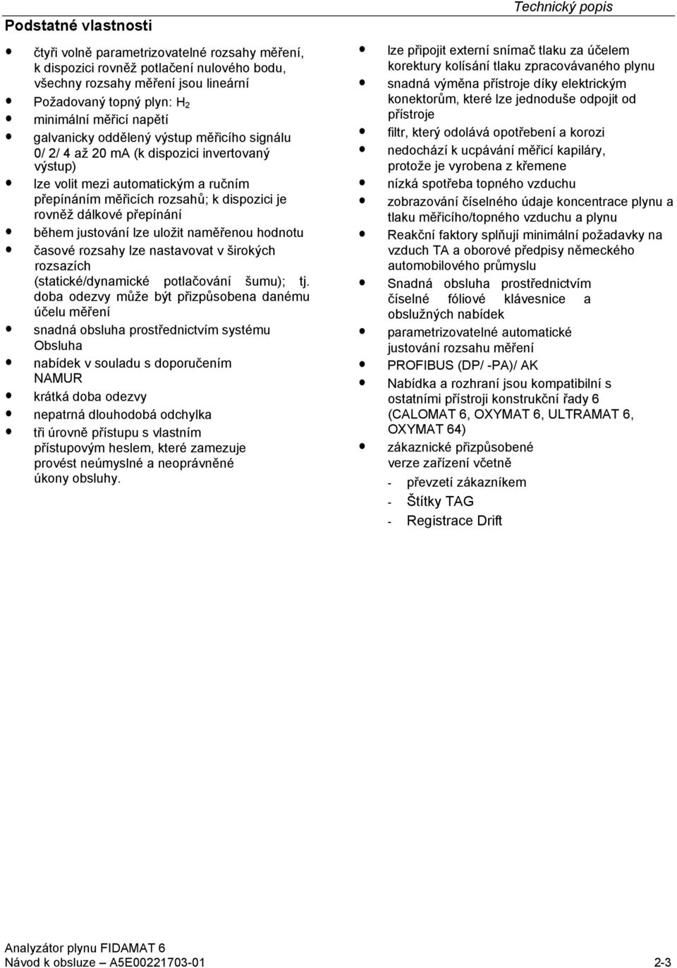 během justování lze uložit naměřenou hodnotu časové rozsahy lze nastavovat v širokých rozsazích (statické/dynamické potlačování šumu); tj.