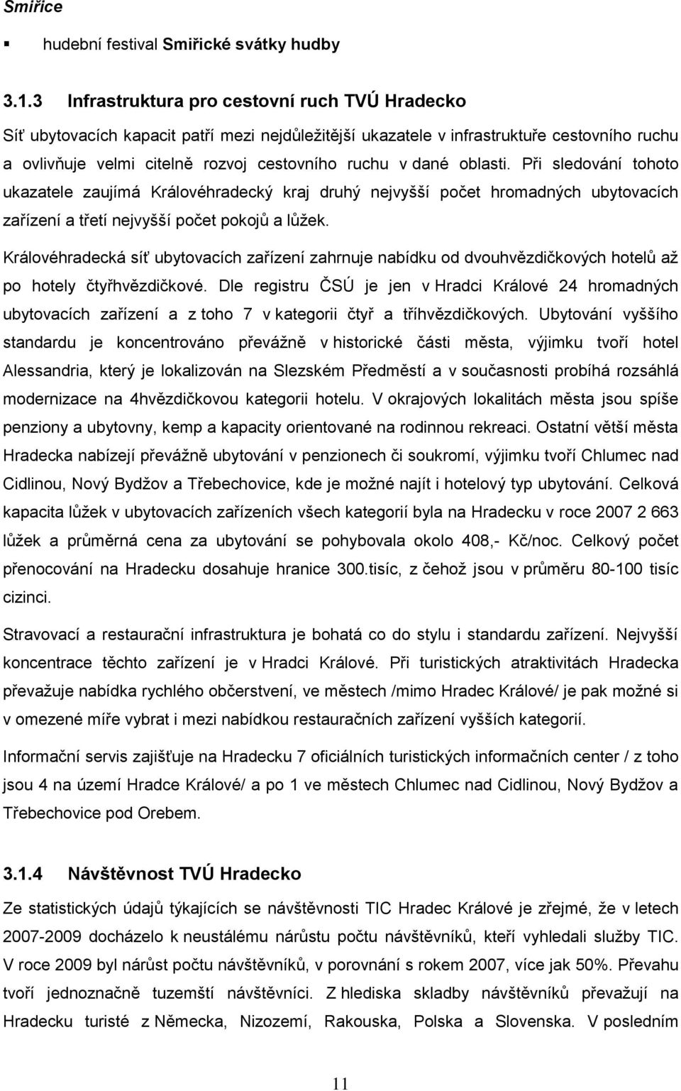 oblasti. Při sledování tohoto ukazatele zaujímá Královéhradecký kraj druhý nejvyšší počet hromadných ubytovacích zařízení a třetí nejvyšší počet pokojů a lůţek.