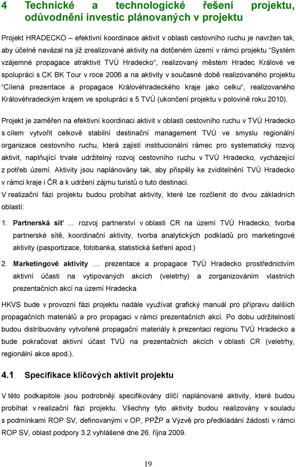 v současné době realizovaného projektu Cílená prezentace a propagace Královéhradeckého kraje jako celku, realizovaného Královéhradeckým krajem ve spolupráci s 5 TVÚ (ukončení projektu v polovině roku