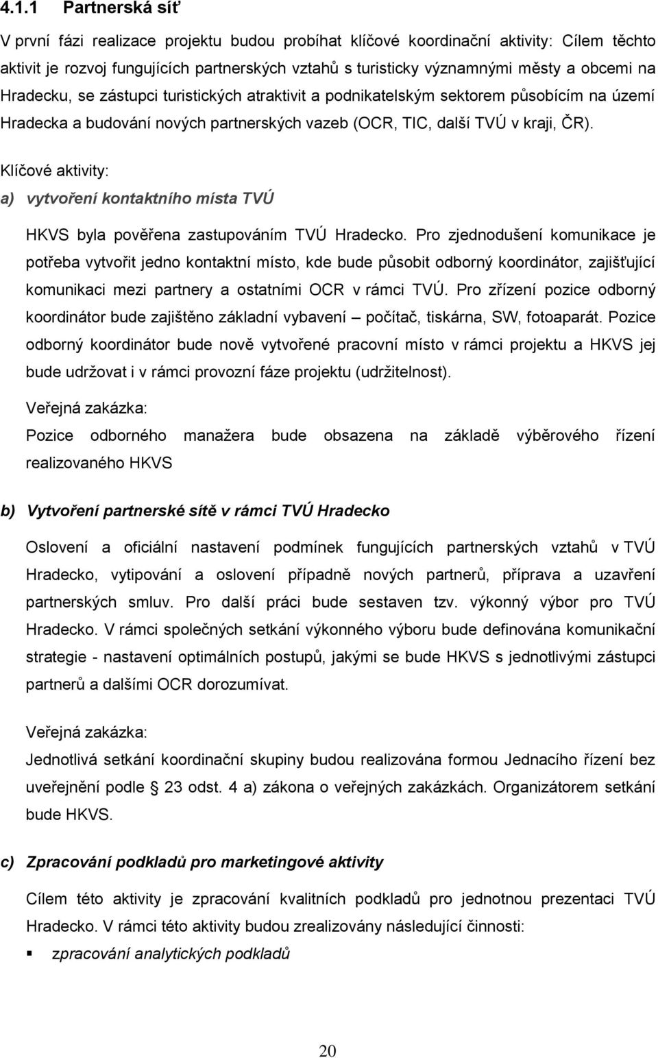 Klíčové aktivity: a) vytvoření kontaktního místa TVÚ HKVS byla pověřena zastupováním TVÚ Hradecko.