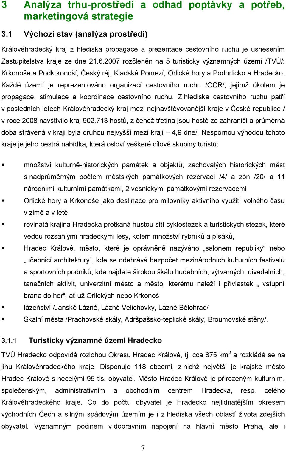 2007 rozčleněn na 5 turisticky významných území /TVÚ/: Krkonoše a Podkrkonoší, Český ráj, Kladské Pomezí, Orlické hory a Podorlicko a Hradecko.