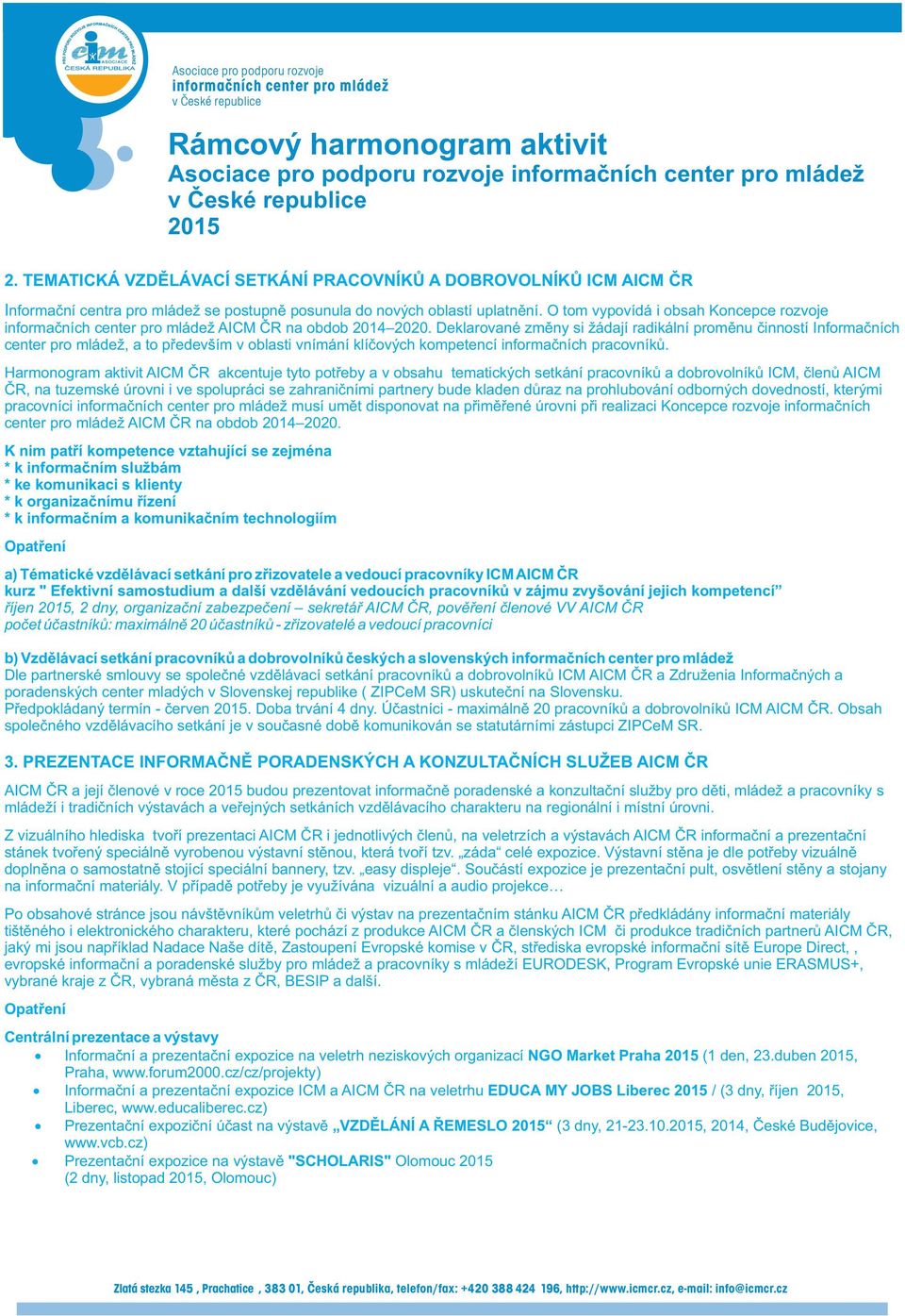 Deklarované změny si žádají radikální proměnu činností Informačních center pro mládež, a to především v oblasti vnímání klíčových kompetencí informačních pracovníků.