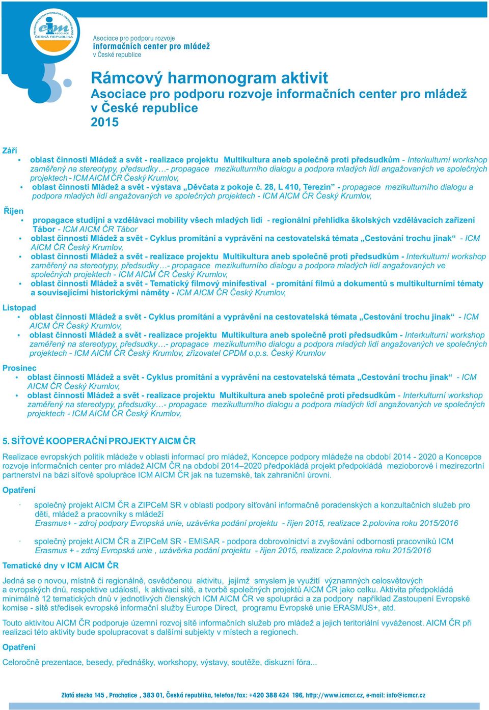 28, L 410, Terezín - propagace mezikulturního dialogu a podpora mladých lidí angažovaných ve společných projektech - ICM AICM ČR Český Krumlov, Říjen propagace studijní a vzdělávací mobility všech