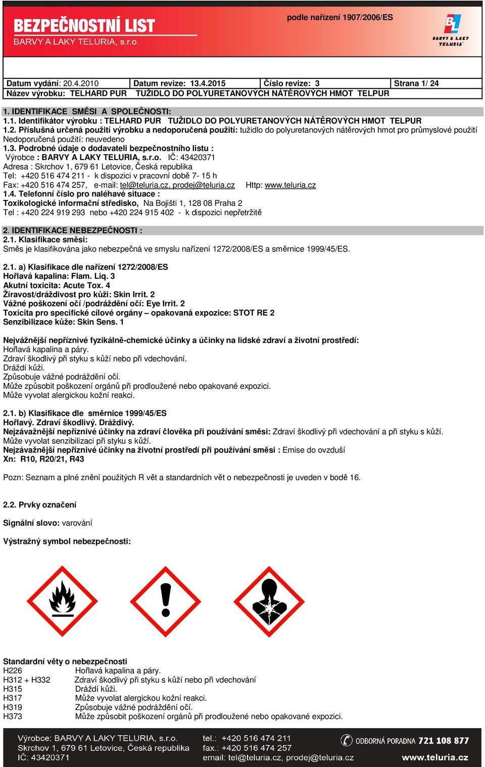 Podrobné údaje o dodavateli bezpečnostního listu : Výrobce : BARVY A LAKY TELURIA, s.r.o. IČ: 43420371 Adresa : Skrchov 1, 679 61 Letovice, Česká republika Tel: +420 516 474 211 - k dispozici v pracovní době 7-15 h Fax: +420 516 474 257, e-mail: tel@teluria.