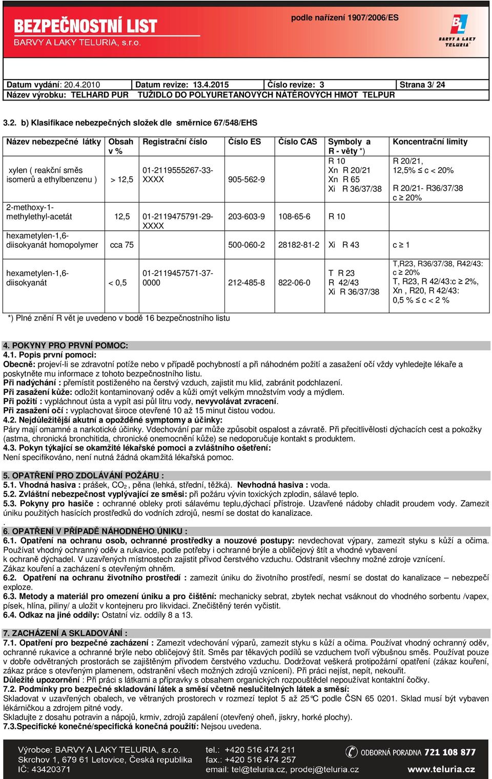 ethylbenzenu ) > 12,5 Registrační číslo Číslo ES Číslo CAS Symboly a R - věty *) R 10 01-2119555267-33- Xn R 20/21 XXXX 905-562-9 Xn R 65 Xi R 36/37/38 203-603-9 108-65-6 R 10 2-methoxy-1-