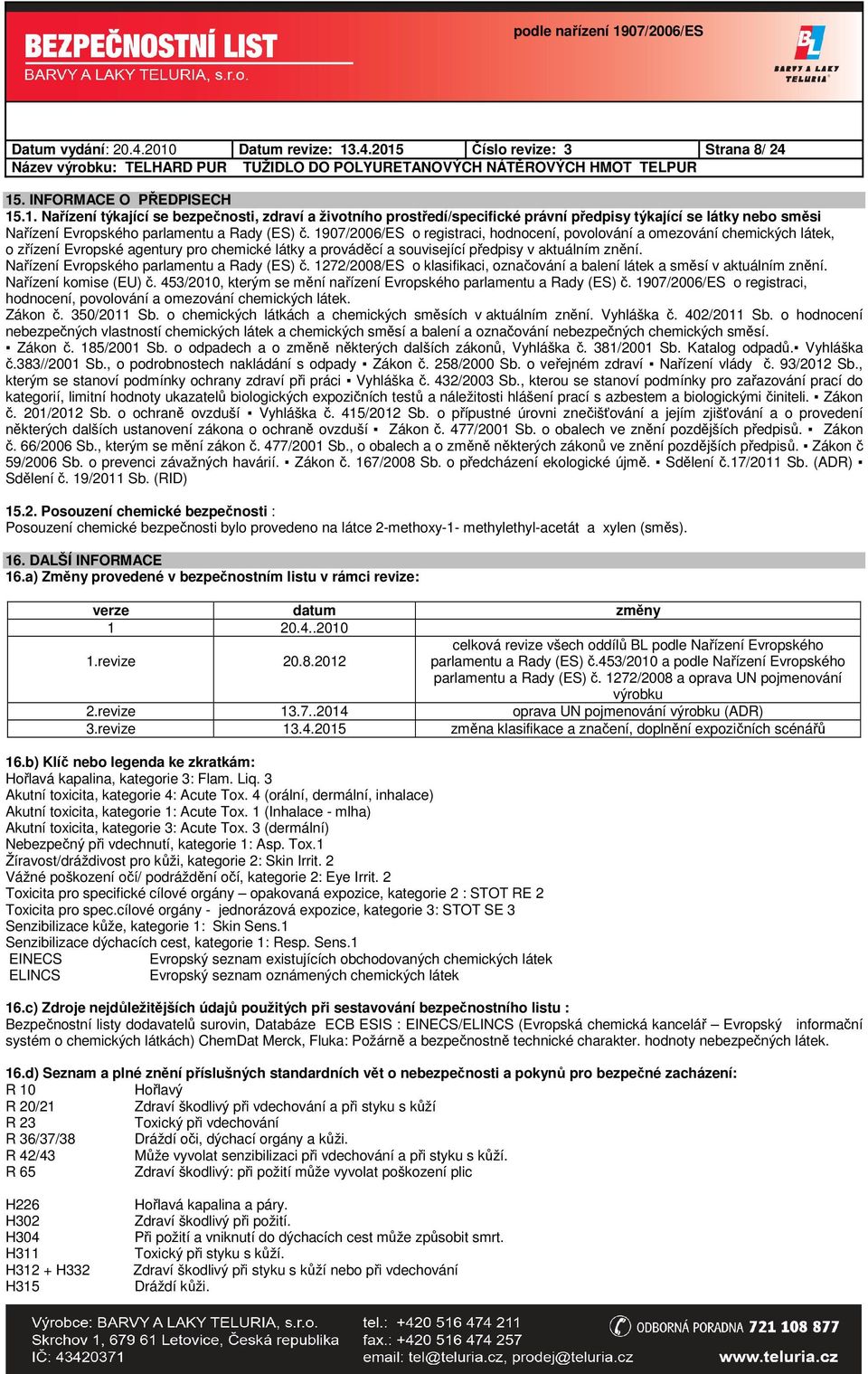 Nařízení Evropského parlamentu a Rady (ES) č. 1272/2008/ES o klasifikaci, označování a balení látek a směsí v aktuálním znění. Nařízení komise (EU) č.