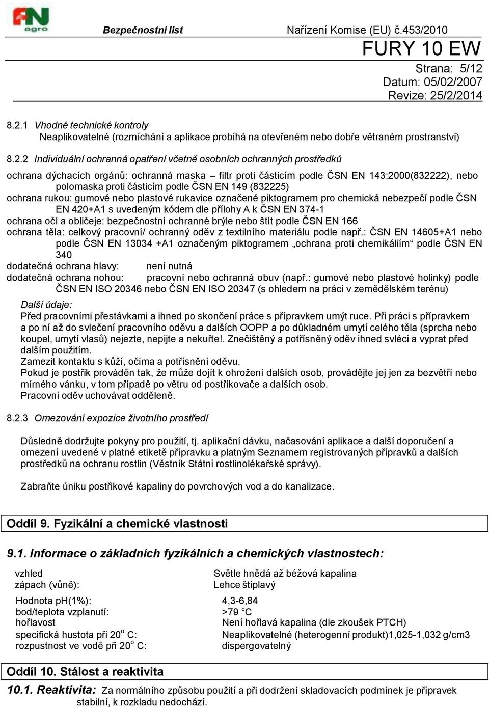 prostředků ochrana dýchacích orgánů: ochranná maska filtr proti částicím podle ČSN EN 143:2000(832222), nebo polomaska proti částicím podle ČSN EN 149 (832225) ochrana rukou: gumové nebo plastové