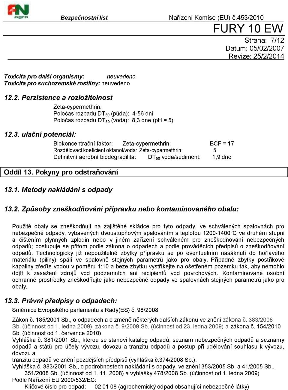 oktanol/voda: Zeta-cypermethrin: 5 Definitvní aerobní biodegradilita: DT 50 voda/sediment: 1,9 dne Oddíl 13. Pokyny pro odstraňování 13.1. Metody nakládání s odpady 13.2.