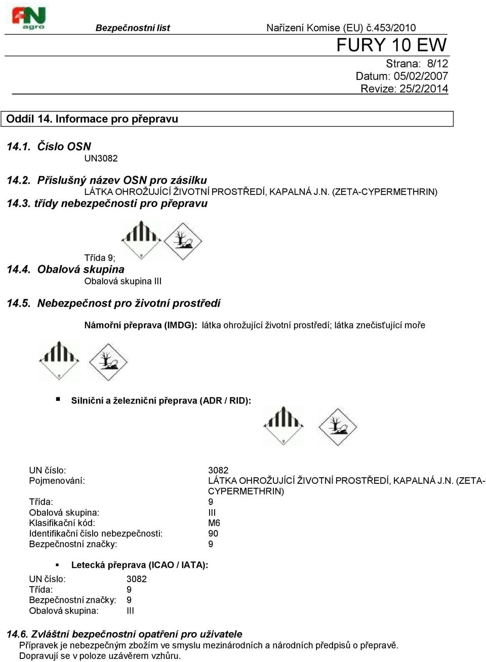 Nebezpečnost pro životní prostředí Námořní přeprava (IMDG): látka ohrožující životní prostředí; látka znečisťující moře Silniční a železniční přeprava (ADR / RID): UN číslo: 3082 Pojmenování: LÁTKA