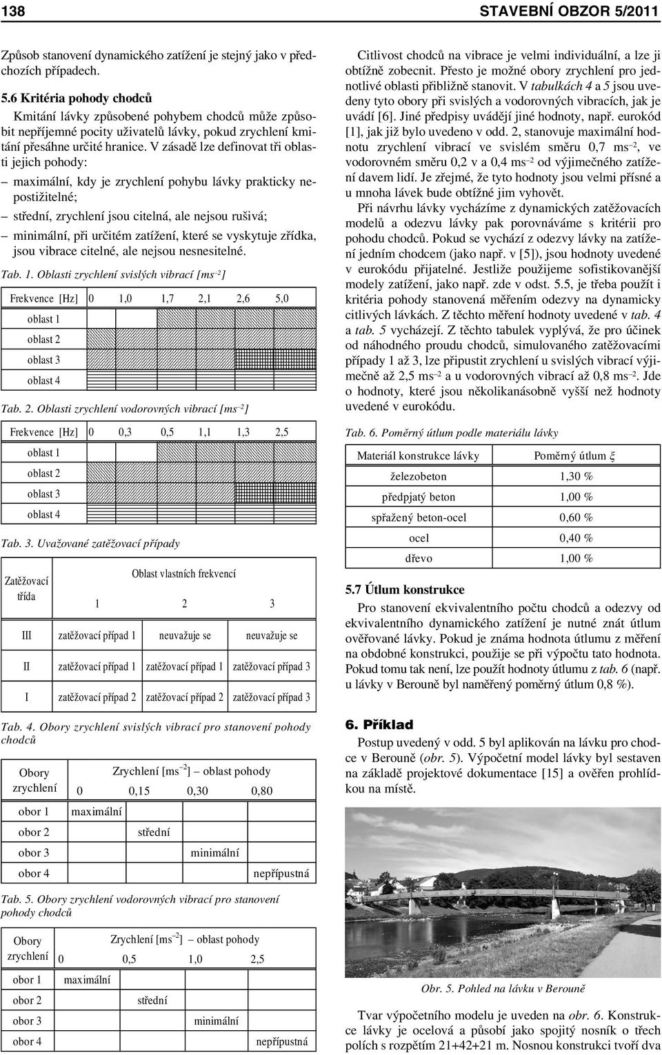 zatížení, které se vyskytuje zřídka, jsou vibrace citelné, ale nejsou nesnesitelné. Tab. 1.