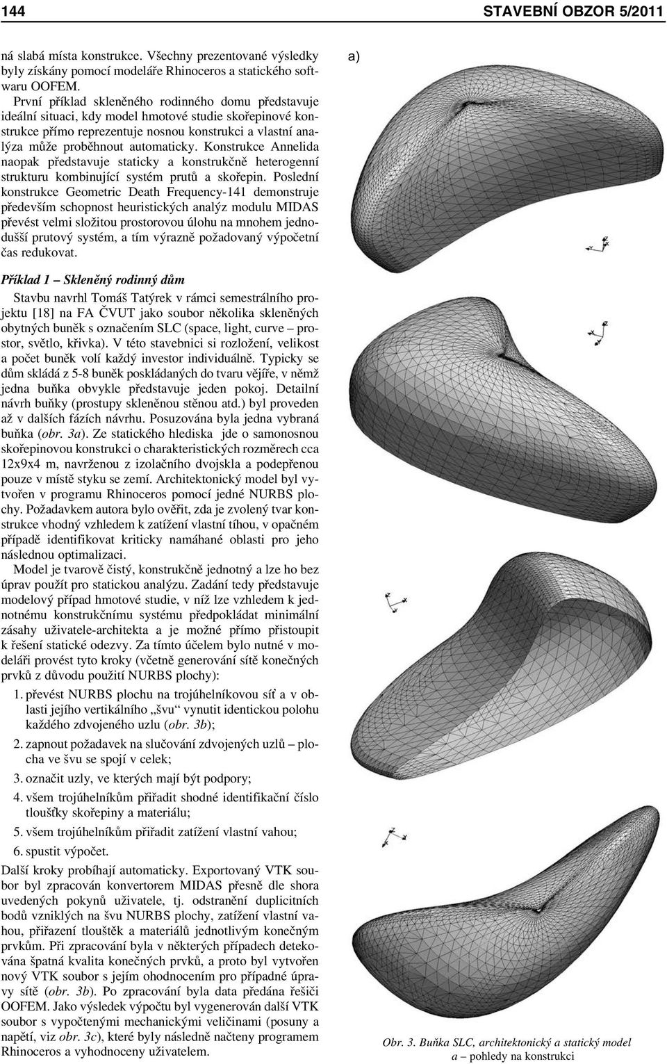 Konstrukce Annelida naopak představuje staticky a konstrukčně heterogenní strukturu kombinující systém prutů a skořepin.