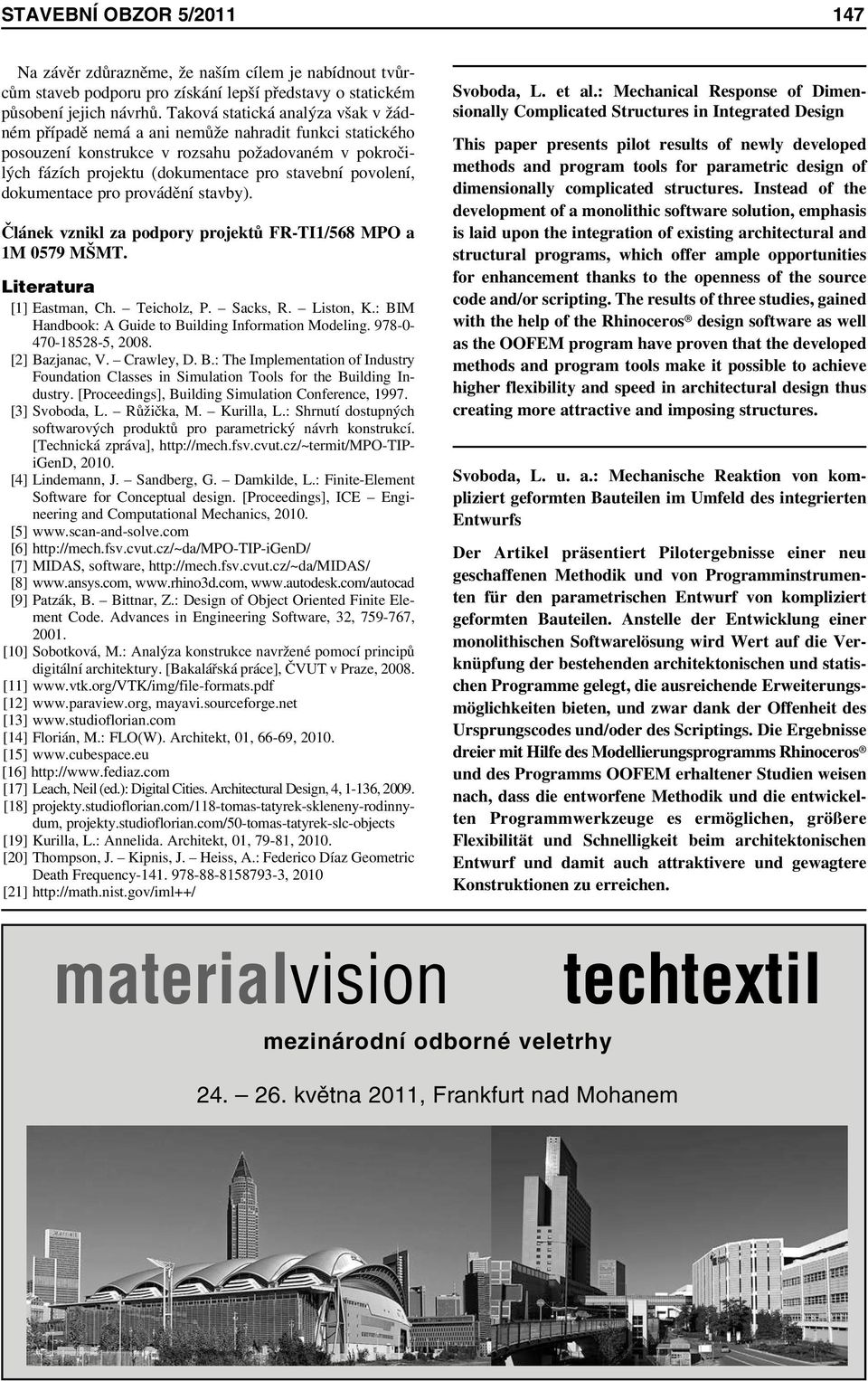 dokumentace pro provádění stavby). Článek vznikl za podpory projektů FR-TI1/568 MPO a 1M 0579 MŠMT. Literatura [1] Eastman, Ch. Teicholz, P. Sacks, R. Liston, K.