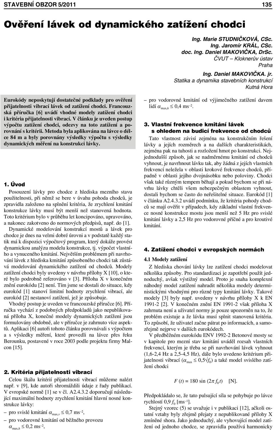 Francouzská příručka [6] uvádí vhodné modely zatížení chodci i kritéria přijatelnosti vibrací. V článku je uveden postup výpočtu zatížení chodci, odezvy na toto zatížení a porovnání s kritérii.