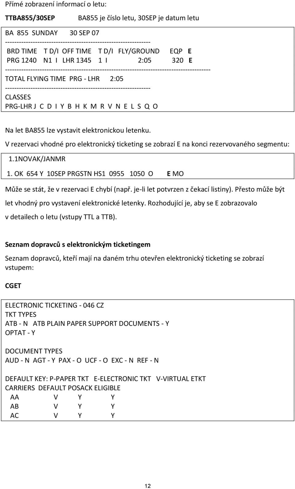 --------------------------------------------------------------- CLASSES PRG-LHR J C D I Y B H K M R V N E L S Q O Na let BA855 lze vystavit elektronickou letenku.