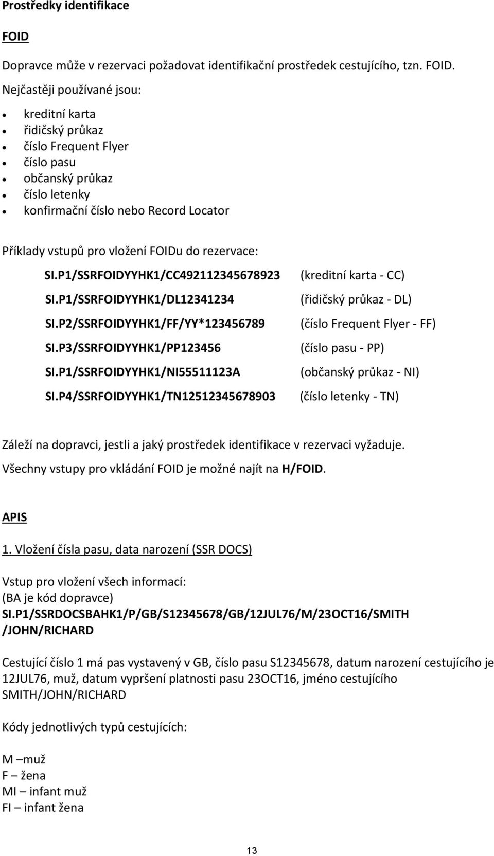 Nejčastěji používané jsou: kreditní karta řidičský průkaz číslo Frequent Flyer číslo pasu občanský průkaz číslo letenky konfirmační číslo nebo Record Locator Příklady vstupů pro vložení FOIDu do
