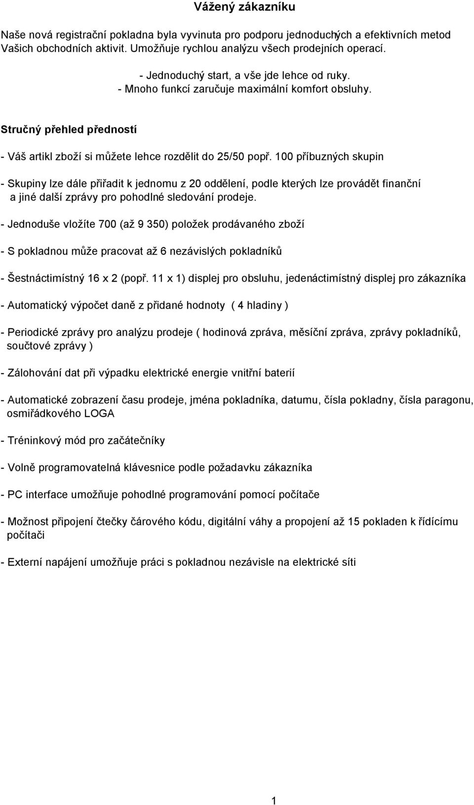 100 příbuzných skupin - Skupiny lze dá le přiřadit k jednomu z 20 oddělení, podle kterých lze prová dět finanční a jiné další zprá vy pro pohodlné sledová ní prodeje.