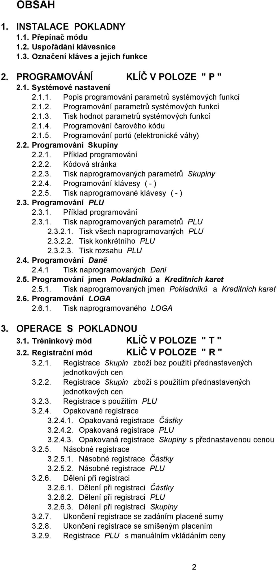 2.1. Příklad programová ní 2.2.2. Kó dová strá nka 2.2.3. Tisk naprogramovaný ch parametrů Skupiny 2.2.4. Programová ní klá vesy ( - ) 2.2.5. Tisk naprogramované klá vesy ( - ) 2.3. Programová ní PLU 2.