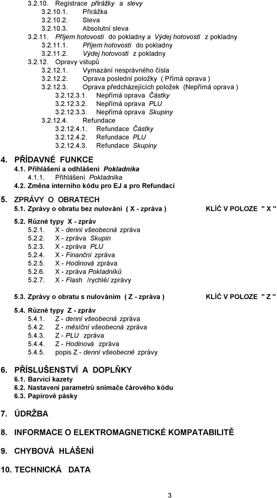 2.12.3.1. Nepřím á oprava Čá stky 3.2.12.3.2. Nepřím á oprava PLU 3.2.12.3.3. Nepřím á oprava Skupiny 3.2.12.4. Refundace 3.2.12.4.1. Refundace Čá stky 3.2.12.4.2. Refundace PLU 3.2.12.4.3. Refundace Skupiny 4.