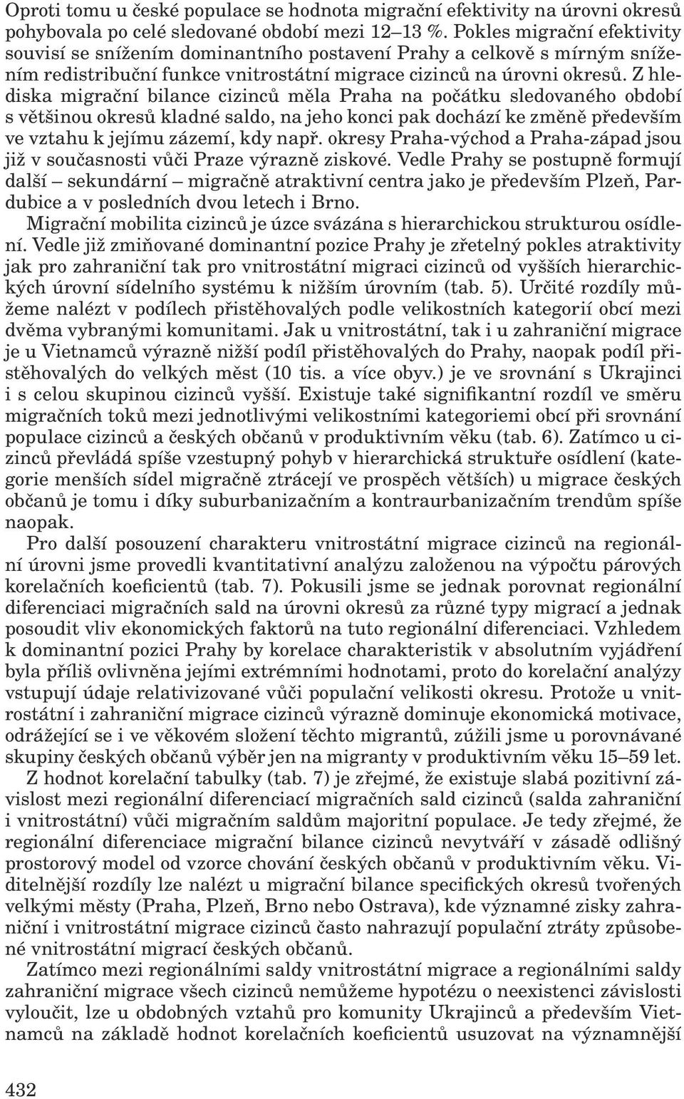 Z hlediska migrační bilance cizinců měla Praha na počátku sledovaného období s většinou okresů kladné saldo, na jeho konci pak dochází ke změně především ve vztahu k jejímu zázemí, kdy např.