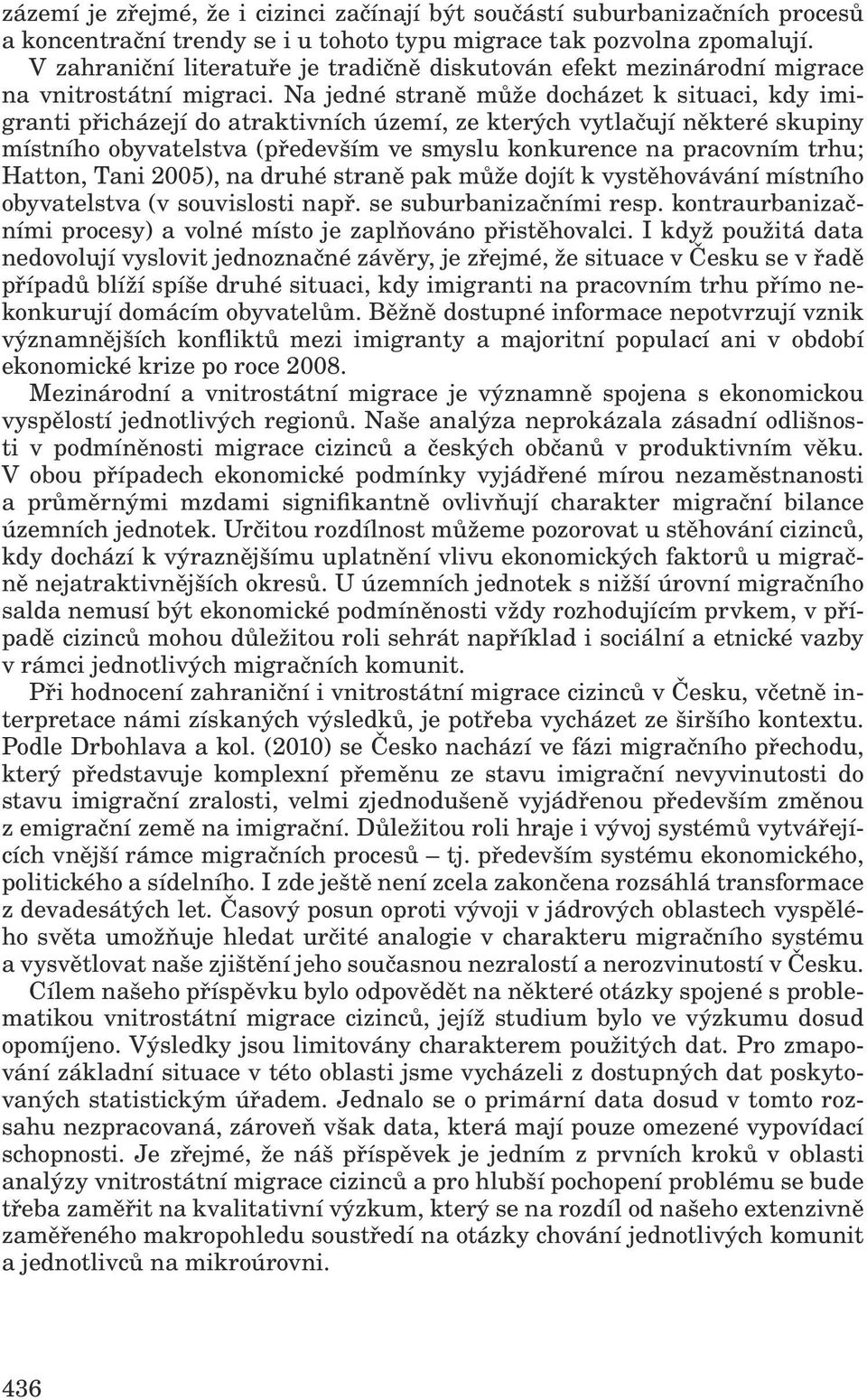 Na jedné straně může docházet k situaci, kdy imigranti přicházejí do atraktivních území, ze kterých vytlačují některé skupiny místního obyvatelstva (především ve smyslu konkurence na pracovním trhu;