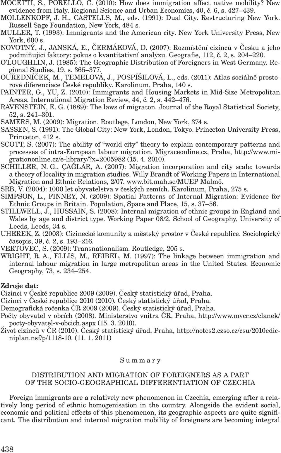 , JANSKÁ, E., ČERMÁKOVÁ, D. (2007): Rozmístění cizinců v Česku a jeho podmiňující faktory: pokus o kvantitativní analýzu. Geografie, 112, č. 2, s. 204 220. O LOUGHLIN, J.