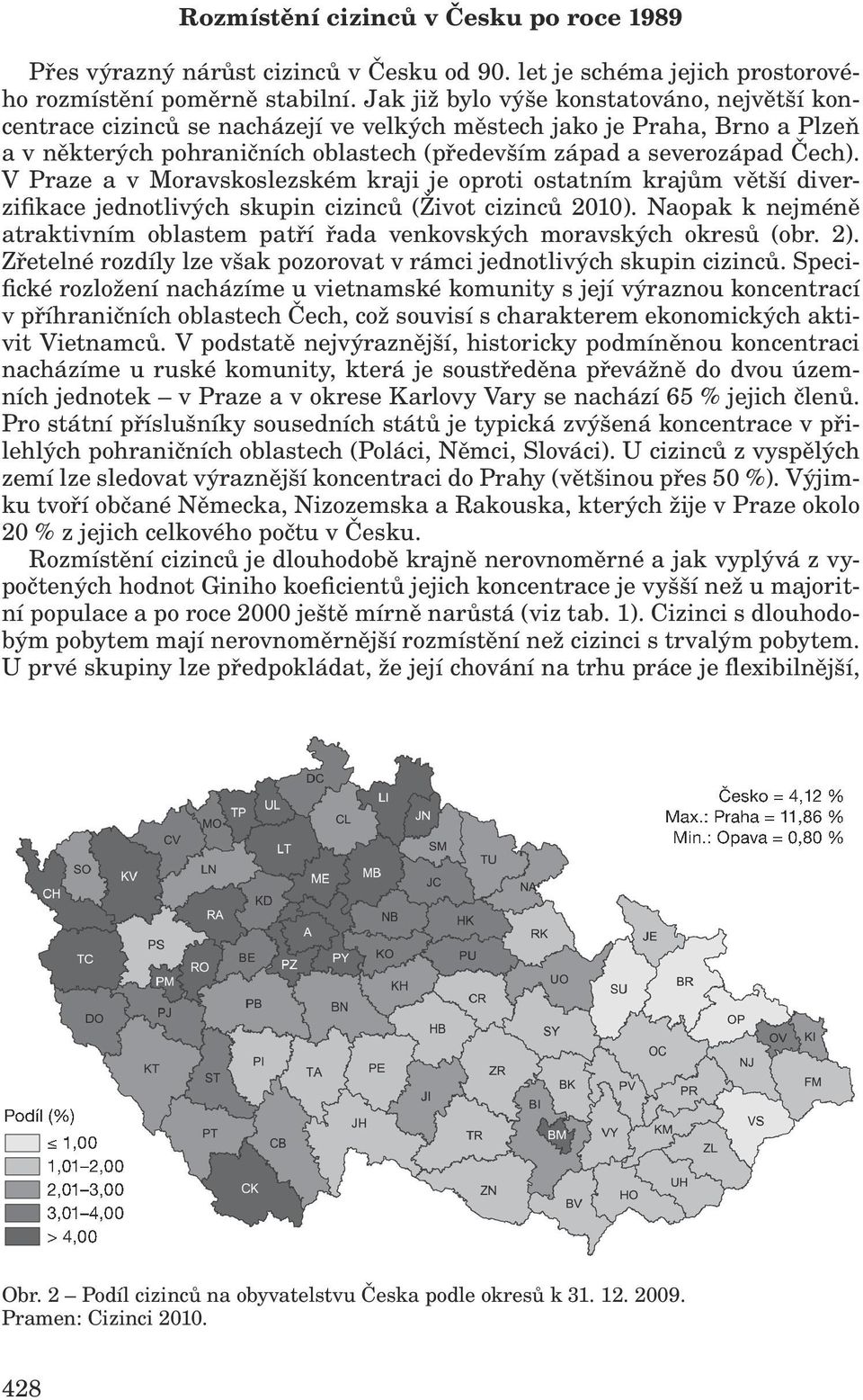 V Praze a v Moravskoslezském kraji je oproti ostatním krajům větší diverzifikace jednotlivých skupin cizinců (Život cizinců 2010).