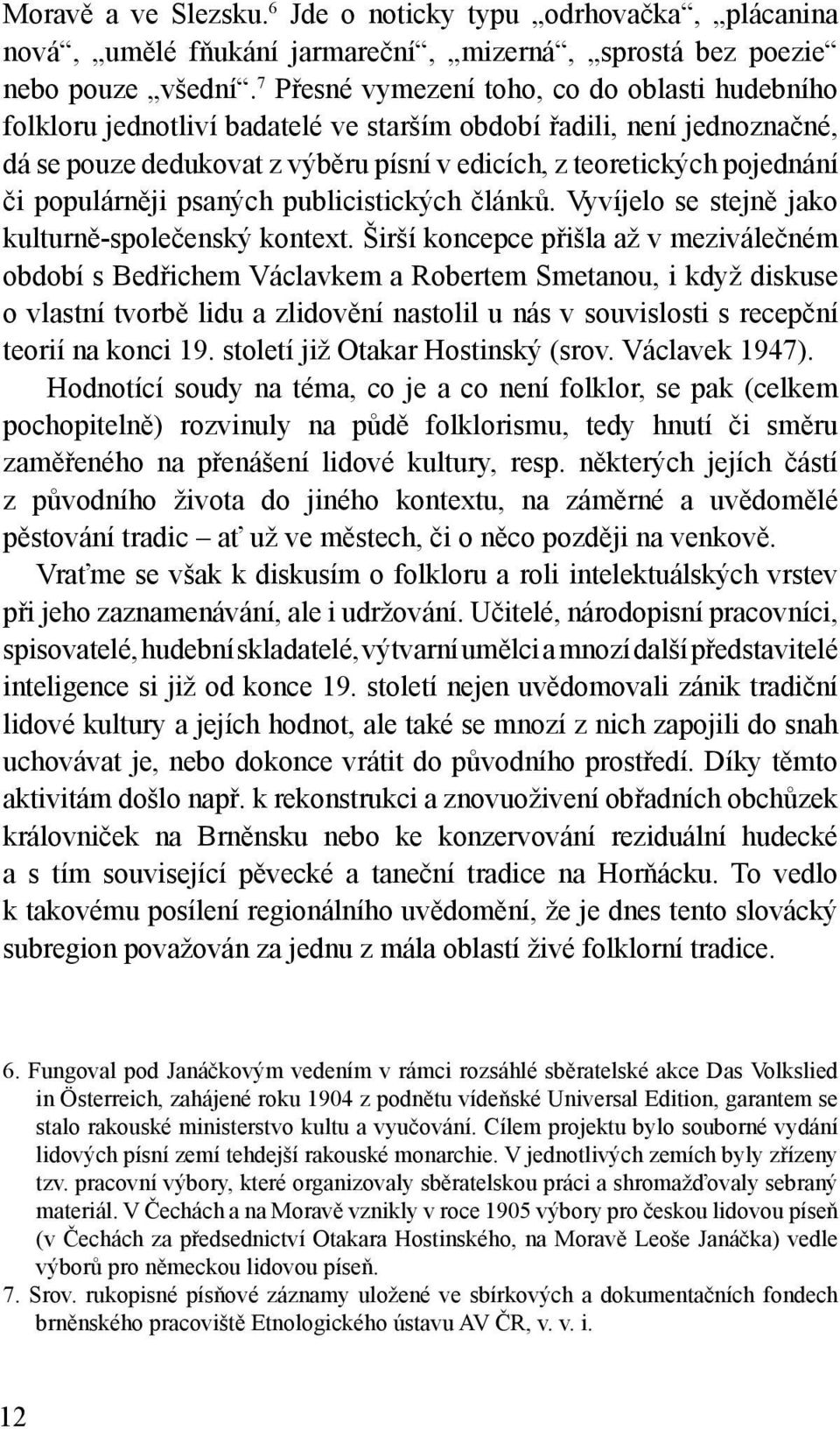 populárněji psaných publicistických článků. Vyvíjelo se stejně jako kulturně-společenský kontext.