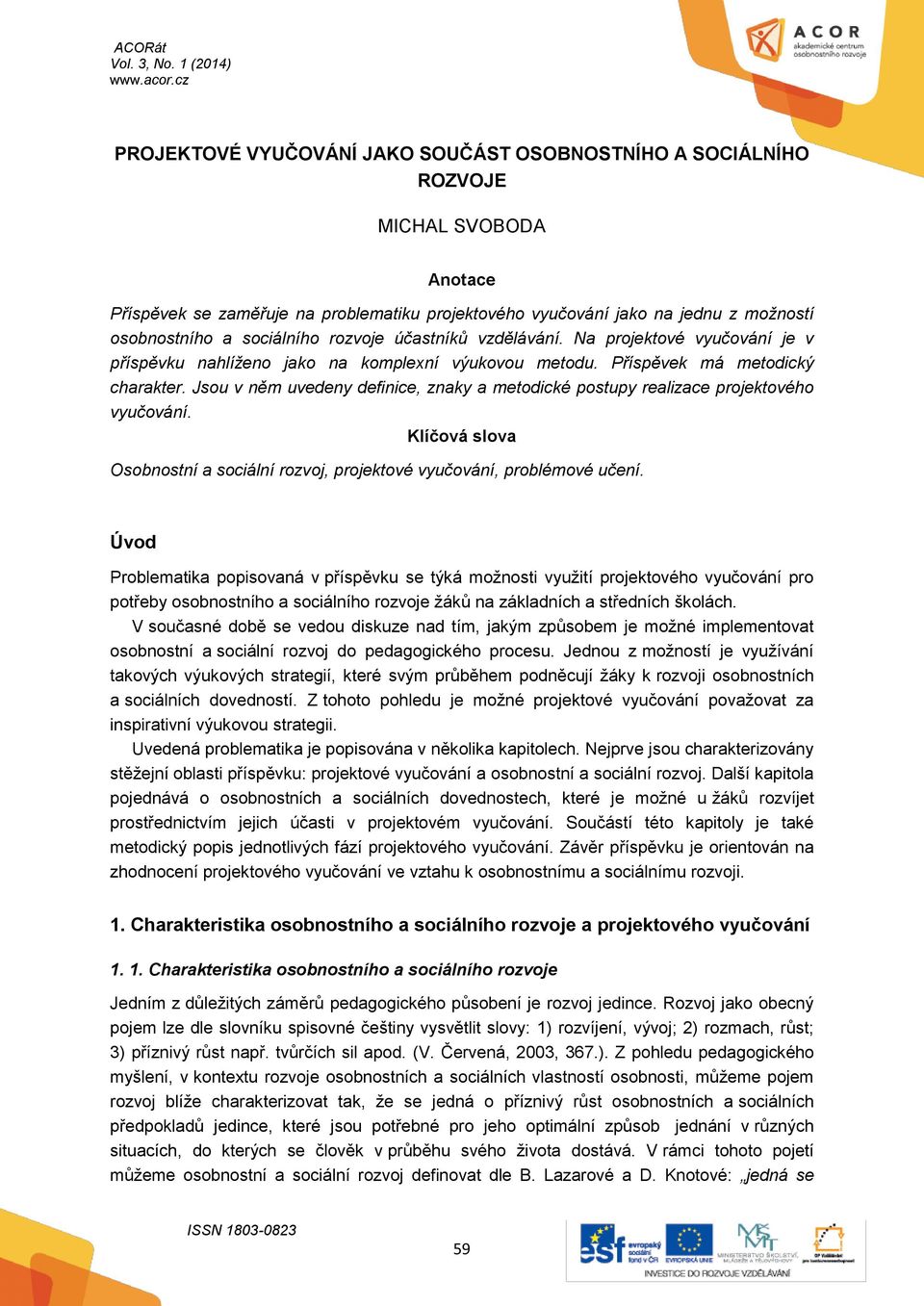 Jsou v něm uvedeny definice, znaky a metodické postupy realizace projektového vyučování. Klíčová slova Osobnostní a sociální rozvoj, projektové vyučování, problémové učení.