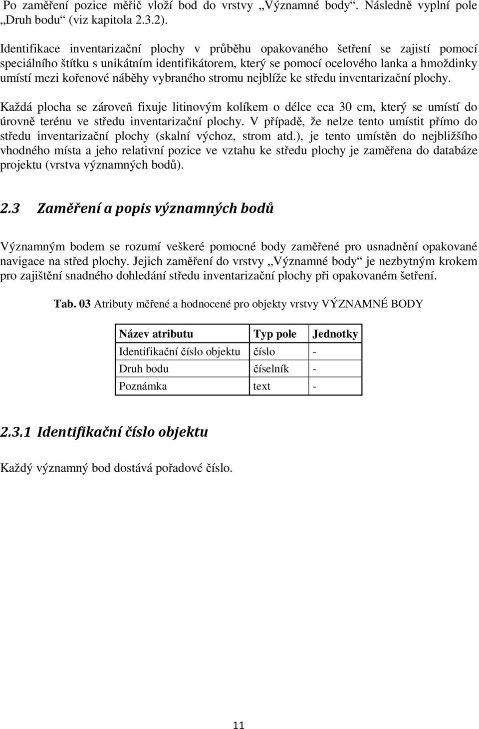 náběhy vybraného stromu nejblíže ke středu inventarizační plochy. Každá plocha se zároveň fixuje litinovým kolíkem o délce cca 30 cm, který se umístí do úrovně terénu ve středu inventarizační plochy.